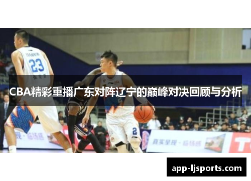 CBA精彩重播广东对阵辽宁的巅峰对决回顾与分析